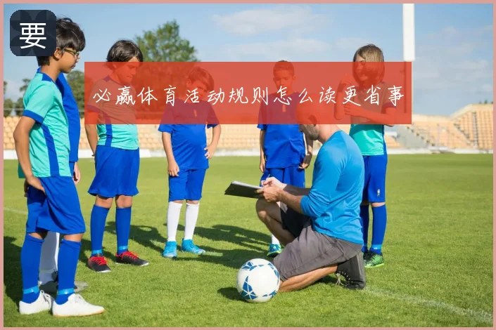 必赢体育活动规则怎么读更省事