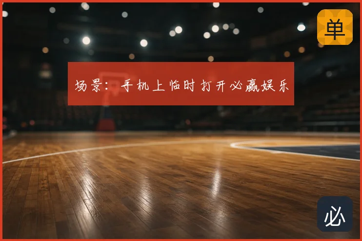 场景:手机上临时打开必赢娱乐