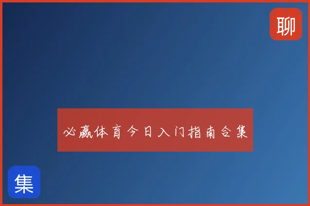 必赢体育今日入门指南合集