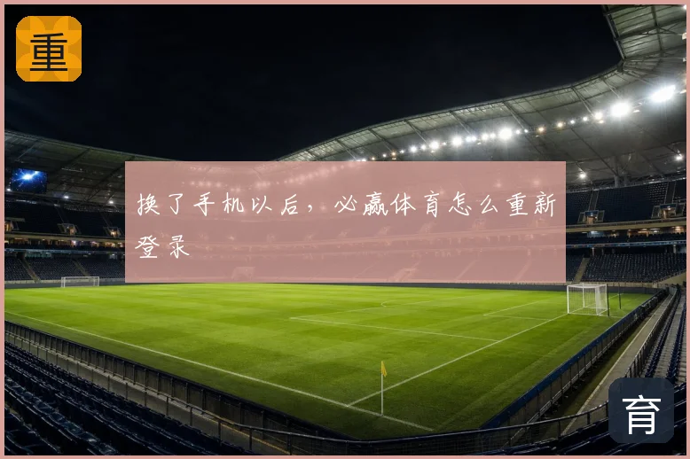 换了手机以后,必赢体育怎么重新登录
